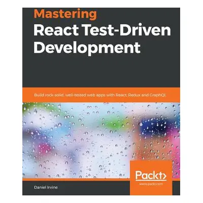 "Mastering React Test-Driven Development" - "" ("Irvine Daniel")