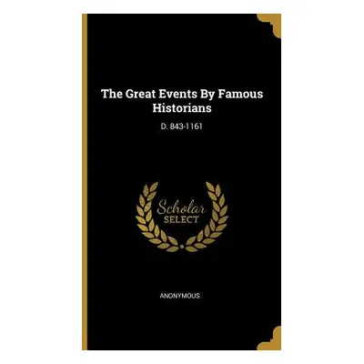 "The Great Events By Famous Historians: D. 843-1161" - "" ("Anonymous")