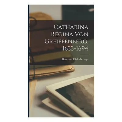 "Catharina Regina von Greiffenberg, 1633-1694" - "" ("Uhde-Bernays Hermann")