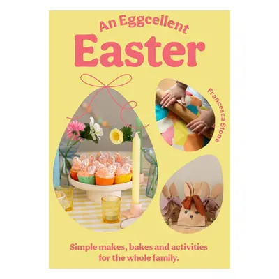 "Eggcellent Easter" - "Simple springtime makes, bakes and activities for the whole family" ("Sto