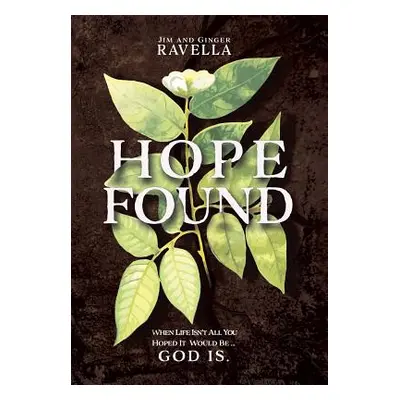 "Hope Found: When Life Isn't All You Hoped It Would Be. God Is." - "" ("Ravella Jim")