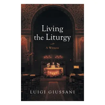 "Living the Liturgy: A Witness" - "" ("Giussani Luigi")