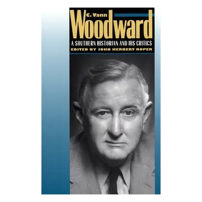 "C. Vann Woodward: A Southern Historian and His Critics" - "" ("Roper John Herbert")