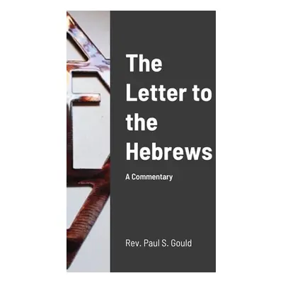 "The Letter to the Hebrews: A Commentary" - "" ("Gould Paul S.")