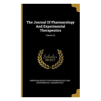 "The Journal Of Pharmacology And Experimental Therapeutics; Volume 12" - "" ("American Society f