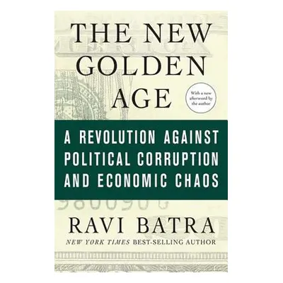 "The New Golden Age: A Revolution Against Political Corruption and Economic Chaos" - "" ("Batra 