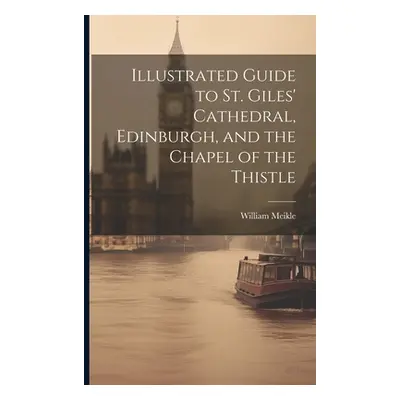 "Illustrated Guide to St. Giles' Cathedral, Edinburgh, and the Chapel of the Thistle" - "" ("Mei