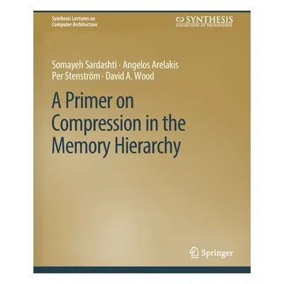 "A Primer on Compression in the Memory Hierarchy" - "" ("Sardashti Somayeh")