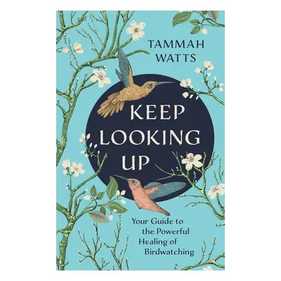 "Keep Looking Up: Your Guide to the Powerful Healing of Birdwatching" - "" ("Watts Tammah")