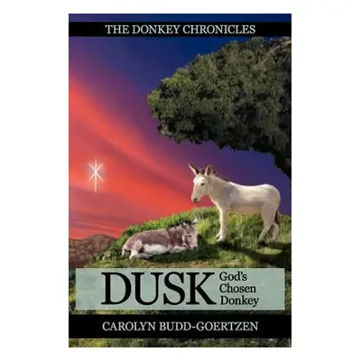 "The Donkey Chronicles Dusk: God's Chosen Donkey" - "" ("Budd-Goertzen Carolyn")