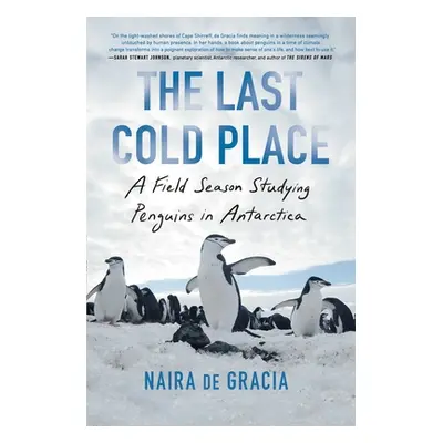 "The Last Cold Place: A Field Season Studying Penguins in Antarctica" - "" ("de Gracia Naira")