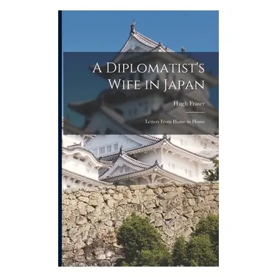 "A Diplomatist's Wife in Japan; Letters From Home to Home" - "" ("Fraser Hugh")