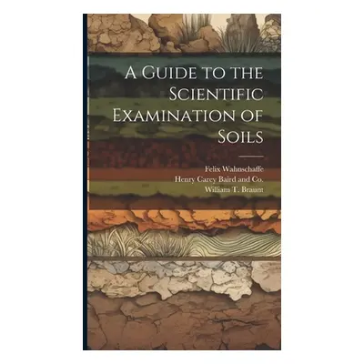 "A Guide to the Scientific Examination of Soils" - "" ("Wahnschaffe Felix")