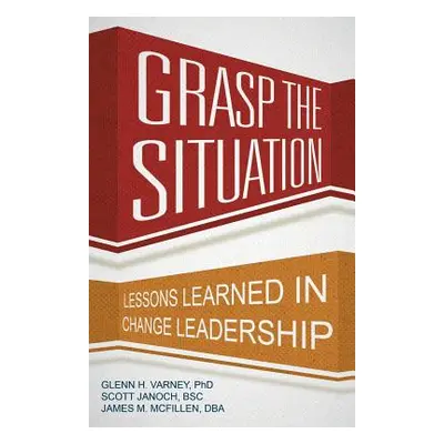 "Grasp the Situation: Lessons Learned in Change Leadership" - "" ("Glenn H. Varney")