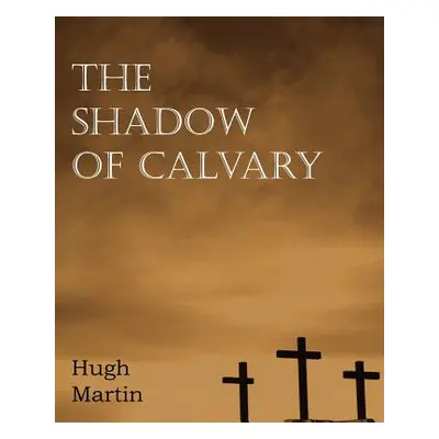 "The Shadow of Calvary" - "" ("Martin Hugh")