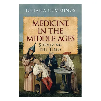 "Medicine in the Middle Ages: Surviving the Times" - "" ("Cummings Juliana")