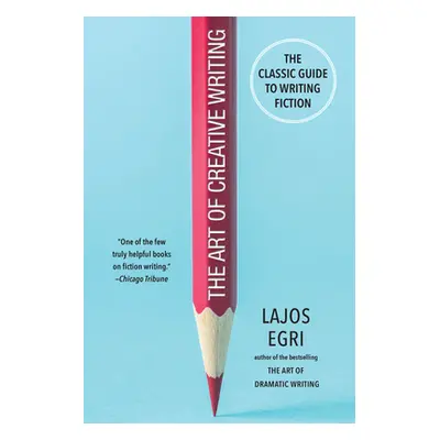 "The Art of Creative Writing: The Classic Guide to Writing Fiction" - "" ("Egri Lajos")