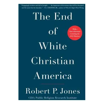 "The End of White Christian America" - "" ("Jones Robert P.")