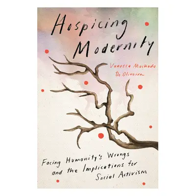 "Hospicing Modernity: Facing Humanity's Wrongs and the Implications for Social Activism" - "" ("