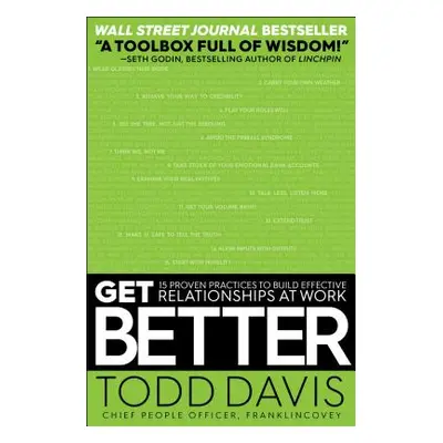 "Get Better: 15 Proven Practices to Build Effective Relationships at Work" - "" ("Davis Todd")