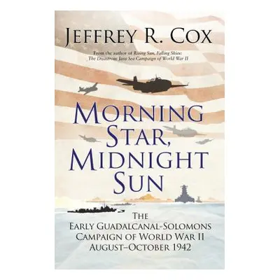 "Morning Star, Midnight Sun: The Early Guadalcanal-Solomons Campaign of World War II August-Octo