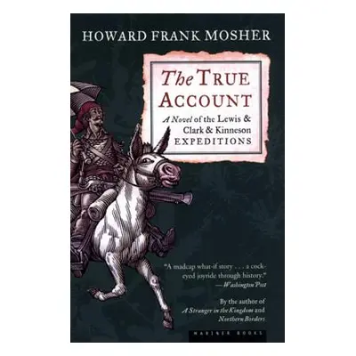 "The True Account: A Novel of the Lewis & Clark & Kinneson Expeditions" - "" ("Mosher Howard Fra