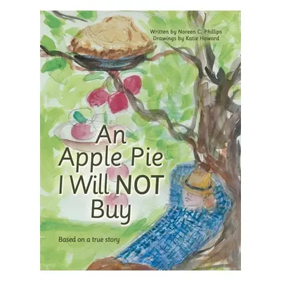 "An Apple Pie I Will Not Buy: Based on a True Story" - "" ("Phillips Noreen C.")