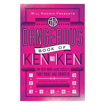 "Will Shortz Presents the Dangerous Book of Kenken: 100 Very Hard Logic Puzzles That Make You Sm