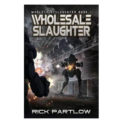 "Wholesale Slaughter: Wholesale Slaughter Book One" - "" ("Partlow Rick")