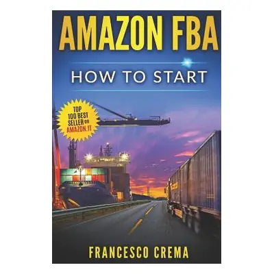 "Amazon Fba: How to Start Selling on Amazon with Fba Warehouse, Complete Guide for Beginners and