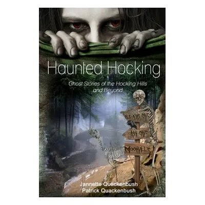 "Haunted Hocking: Ghost Stories of the Hocking Hills and Beyond" - "" ("Quackenbush Patrick")