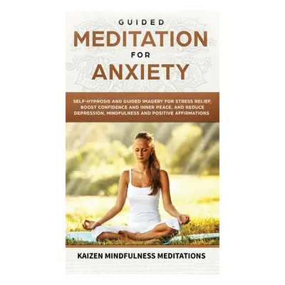 "Guided Meditation for Anxiety: Self-Hypnosis and Guided Imagery for Stress Relief, Boost Confid