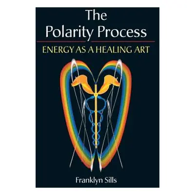 "The Polarity Process: Energy as a Healing Art" - "" ("Sills Franklyn")