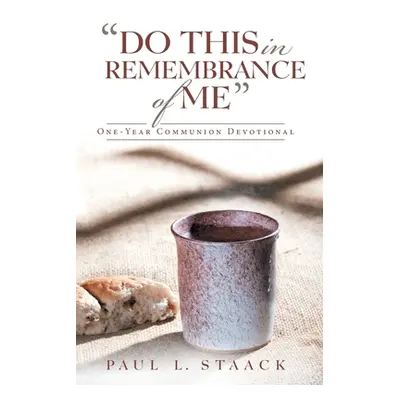 "Do This in Remembrance of Me: One-Year Communion Devotional" - "" ("Staack Paul L.")