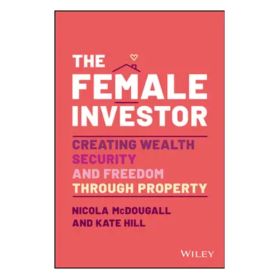 "The Female Investor: Creating Wealth, Security, and Freedom Through Property" - "" ("McDougall 