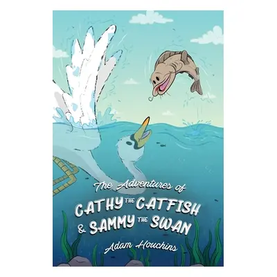 "The Adventures of Cathy the Catfish and Sammy the Swan" - "" ("Houchins Adam")