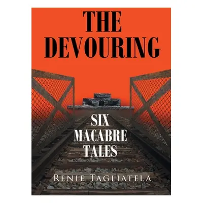 "The Devouring: Six Macabre Tales" - "" ("Tagliatela Renie")