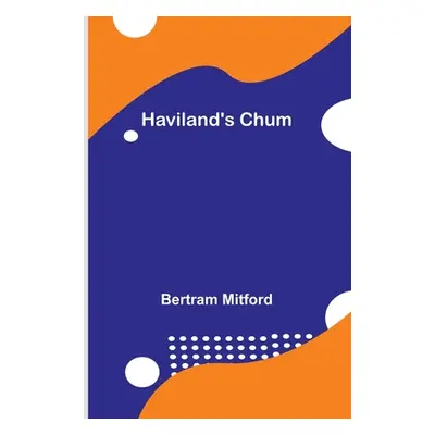 "Haviland's Chum" - "" ("Mitford Bertram")