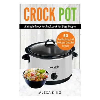 "Crock Pot: Crock Pot Cookbook - Crock Pot Recipes - Crock Pot Dump Meals - Delicious, Easy, and