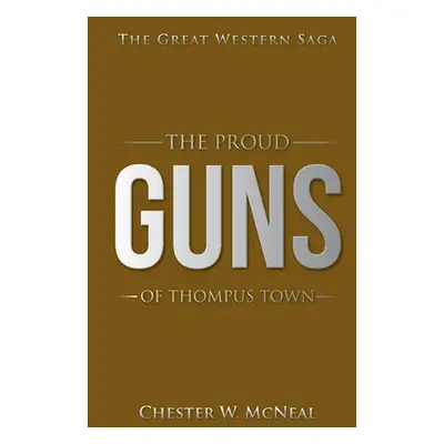 "The Proud Guns of Thompus Town: The Great Western Saga" - "" ("McNeal Chester W.")