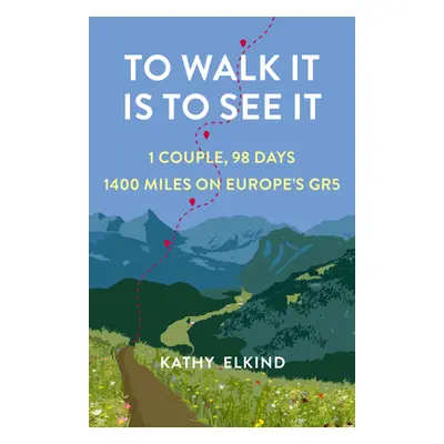 "To Walk It Is to See It: 1 Couple, 98 Days, 1400 Miles on Europe's Gr5" - "" ("Elkind Kathy")