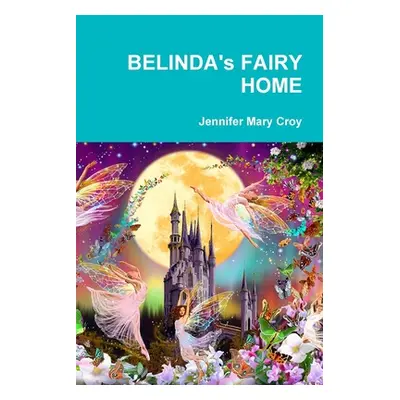 "BELINDA's FAIRY HOME" - "" ("Croy Jennifer Mary")