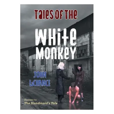 "Tales of the White Monkey: Answer to The Handmaids Tale" - "" ("LaChance John")