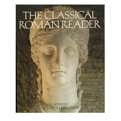 "The Classical Roman Reader: New Encounters with Ancient Rome" - "" ("Atchity Kenneth J.")