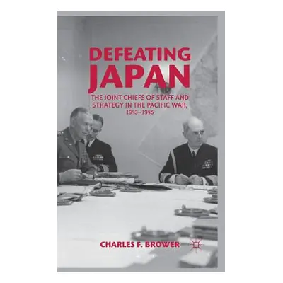 "Defeating Japan: The Joint Chiefs of Staff and Strategy in the Pacific War, 1943-1945" - "" ("B