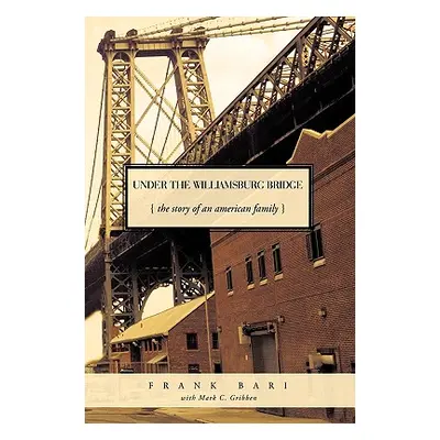 "Under the Williamsburg Bridge: The Story of an American Family" - "" ("Frank Bari with Mark C. 