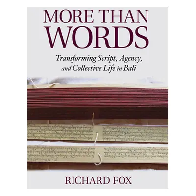 "More Than Words: Transforming Script, Agency, and Collective Life in Bali" - "" ("Fox Richard")