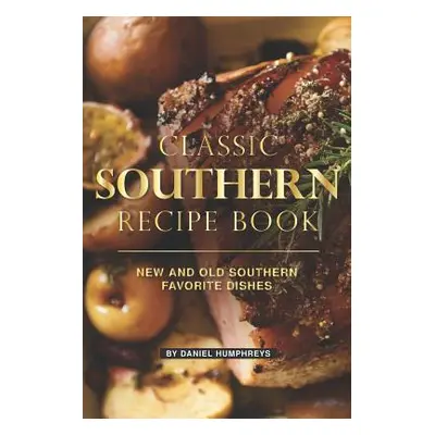 "Classic Southern Recipe Book: New and Old Southern Favorite Dishes" - "" ("Humphreys Daniel")