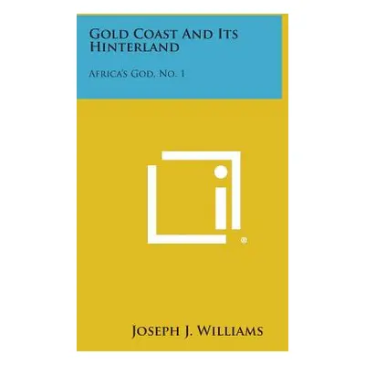 "Gold Coast and Its Hinterland: Africa's God, No. 1" - "" ("Williams Joseph J.")