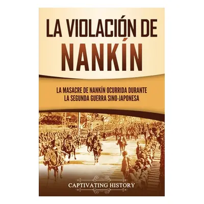 "La violacin de Nankn: La masacre de Nankn ocurrida durante la segunda guerra sino-japonesa" - "